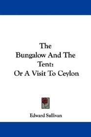 The Bungalow And The Tent: Or A Visit To Ceylon