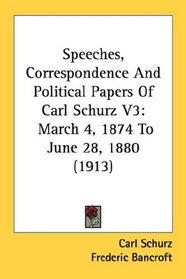 Speeches, Correspondence And Political Papers Of Carl Schurz V3: March 4, 1874 To June 28, 1880 (1913)