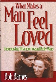 What Makes a Man Feel Loved: Understanding What Your Husband Really Wants