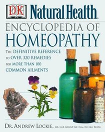 Encyclopedia of Homeopathy: The Definitive Home Reference Guide to Homeopathic Self-Help Remedies & Treatments for Common Ailments