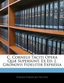 C. Cornelii Taciti Opera Qu Supersunt. Ex Ed. J. Gronovii Fideliter Expressa (Portuguese Edition)