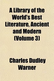 A Library of the World's Best Literature, Ancient and Modern (Volume 3)
