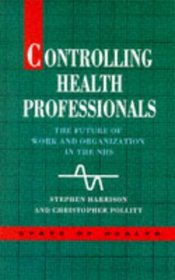 Controlling Health Professionals: The Future of Work and Organization in the National Health Service (State of Health)