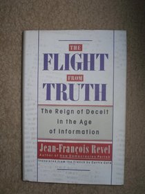 The Flight from Truth : The Reign of Deceit in the Age of Information