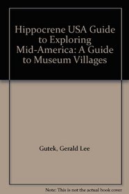 Hippocrene U.S.A. Guide to Exploring Mid-America: A Guide to Museum Villages