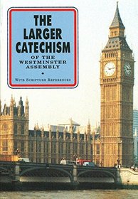 The larger catechism: Agreed upon by the Assembly of Divines at Westminster, with the assistance of commissioners from the Church of Scotland, as a part ... kingdoms of Scotland, England, and Ireland