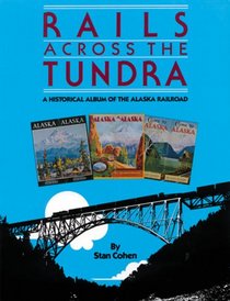 Rails Across the Tundra: A Historical Album of the Alaska Railroad