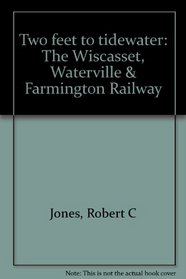 Two feet to tidewater: The Wiscasset, Waterville & Farmington Railway