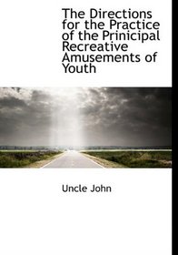 The Directions for the Practice of the Prinicipal Recreative Amusements of Youth