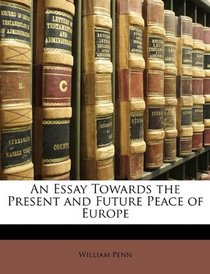 An Essay Towards the Present and Future Peace of Europe