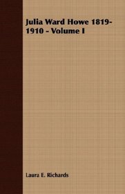 Julia Ward Howe 1819-1910 - Volume I