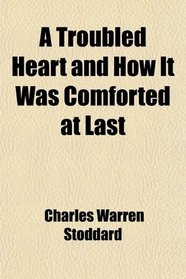 A Troubled Heart and How It Was Comforted at Last