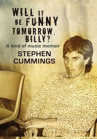 Will It Be Funny Tomorrow, Billy?: Misadventures in Music