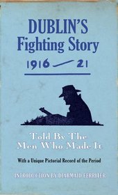 Dublin's Fighting Story 1916 - 21: Told by the Men Who Made It (Fighting Stories)