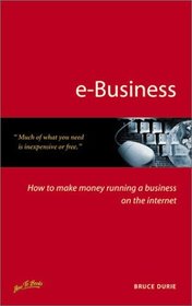 E-Business: How to Make Money Running a Business on the Internet