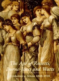 The Age of Rossetti, Burne-Jones, and Watts: Symbolism in Britain, 1860-1910