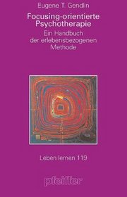 Focusing-orientierte Psychotherapie. Ein Handbuch der erlebensbezogenen Methode.
