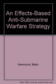 An Effects-Based Anti-Submarine Warfare Strategy