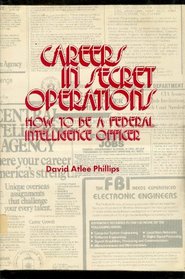Careers in Secret Operations: How to Be a Federal Intelligence Officer (Foreign intelligence book series)