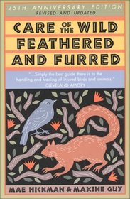 Care of the Wild Feathered  Furred: Treating and Feeding Injured Birds and Animals