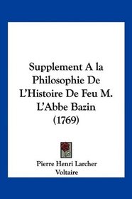 Supplement Ala Philosophie De L'Histoire De Feu M. L'Abbe Bazin (1769) (French Edition)