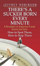There's a Sucker Born Every Minute: A Revelation of Audacious Frauds, Scams, and Cons -- How to Spot Them, How to Stop Them (Thorndike Large Print Health, Home and Learning)