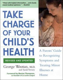Take Charge of Your Child's Health: A Parents' Guide to Recognizing Symptoms and Treating Minor Illnesses at Home