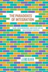 The Paradoxes of Integration: Race, Neighborhood, and Civic Life in Multiethnic America