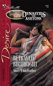 Betrayed Birthright (Dynasties: The Ashtons, Bk 7) (Silhouette Desire, No 1663)