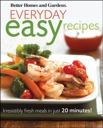 Everyday Easy Recipes: Irresistibly fresh meals in just 20 minutes (Better Homes & Gardens)