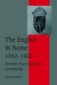 The English in Rome, 1362-1420: Portrait of an Expatriate Community (Cambridge Studies in Medieval Life and Thought: Fourth Series)