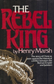 The Rebel King: The Story of Christ as Seen Against the Historical Conflict Between the Roman Empire and Judaism