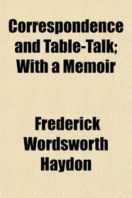 Correspondence and Table-Talk; With a Memoir