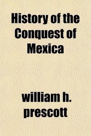 History of the Conquest of Mexica