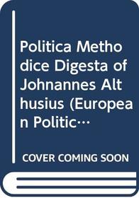 Politica Methodice Digesta of Johnannes Althusius (European Political Thought Series)