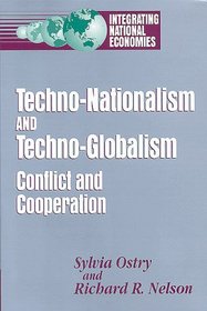 Techno-Nationalism and Techno-Globalism: Conflict and Cooperation (Integrating National Economies : Promise and Pitfalls)