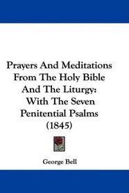 Prayers And Meditations From The Holy Bible And The Liturgy: With The Seven Penitential Psalms (1845)