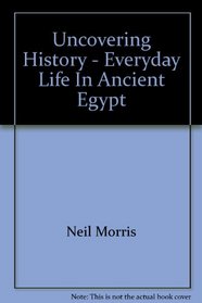 Uncovering History - Everyday Life In Ancient Egypt