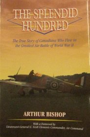 The Splendid Hundred : The True Story of Canadians Who Flew in the Greatest Air Battle of World War II