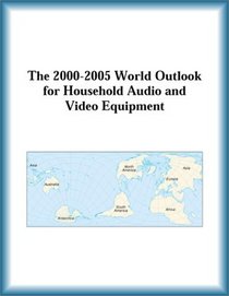 The 2000-2005 World Outlook for Household Audio and Video Equipment (Strategic Planning Series)