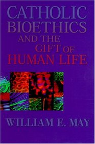 Catholic Bioethics and the Gift of Human Life