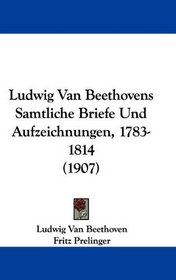 Ludwig Van Beethovens Samtliche Briefe Und Aufzeichnungen, 1783-1814 (1907) (German Edition)