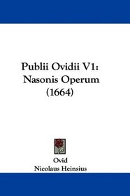 Publii Ovidii V1: Nasonis Operum (1664) (Latin Edition)