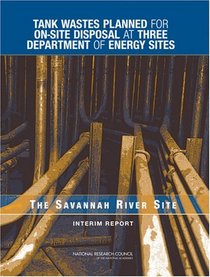 Tank Wastes Planned for On-Site Disposal at Three Department of Energy Sites: The Savannah River Site - Interim Report