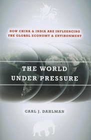 The World Under Pressure: How China and India Are Influencing the Global Economy and Environment