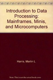 Introduction to Data Processing: Mainframes, Minis, and Microcomputers