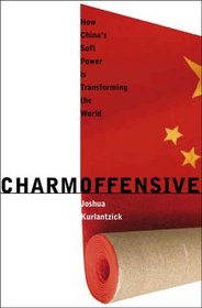 Charm Offensive: How China's Soft Power Is Transforming the World (A New Republic Book)