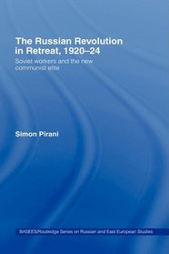 The Russian Revolution in Retreat, 192024: Soviet Workers and the New Communist Elite (BASEES/Routledge Series on Russian and East European Studies)