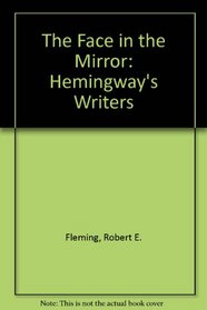 The Face in the Mirror: Hemingway's Writers