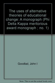 The uses of alternative theories of educational change: A monograph (Phi Delta Kappa meritorious award monograph ; no. 1)